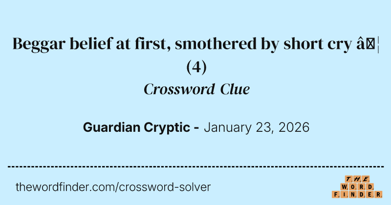 Beggar belief at first, smothered by short cry … crossword clue image