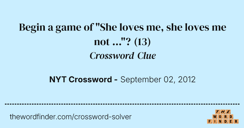 Begin a game of "She loves me, she loves me not ..."? crossword clue image