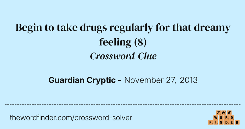 Begin to take drugs regularly for that dreamy feeling crossword clue image