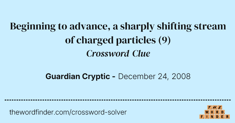 Beginning to advance, a sharply shifting stream of charged particles crossword clue image