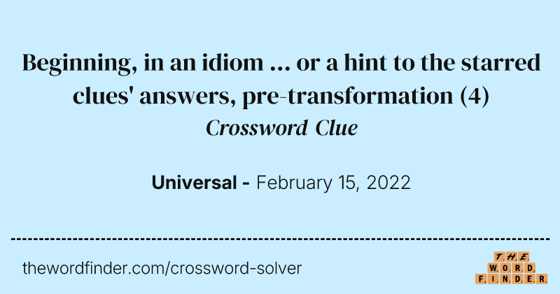 Beginning, in an idiom ... or a hint to the starred clues' answers, pre-transformation crossword clue image