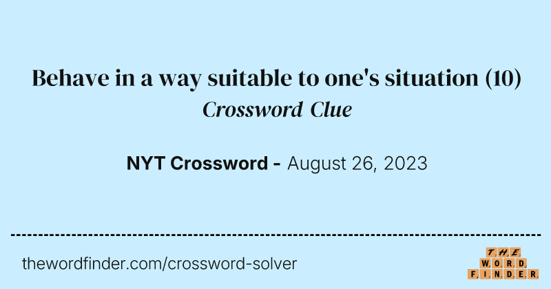 Behave in a way suitable to one's situation crossword clue image