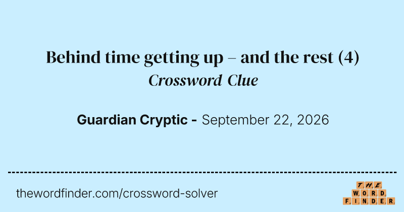 Behind time getting up – and the rest crossword clue image