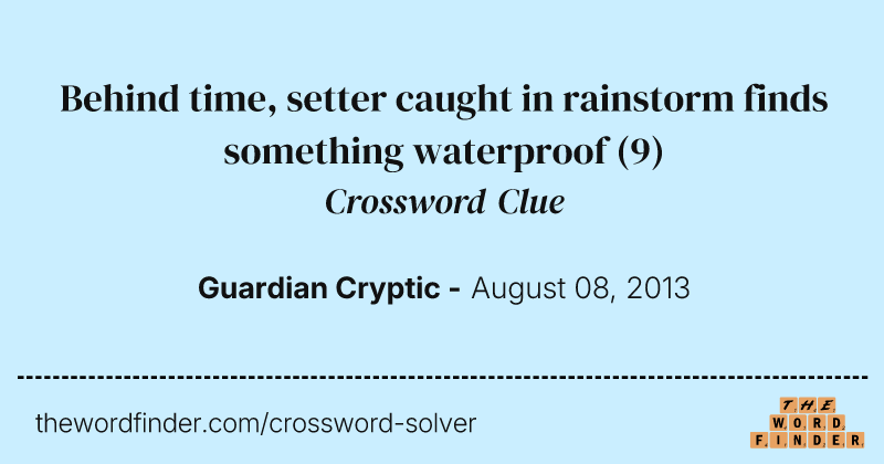 Behind time, setter caught in rainstorm finds something waterproof crossword clue image