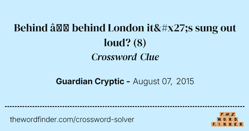 Behind — behind London it's sung out loud? crossword clue image