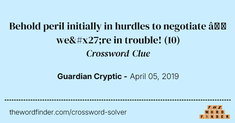 Behold peril initially in hurdles to negotiate — we're in trouble! crossword clue image