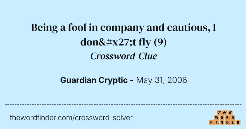 Being a fool in company and cautious, I don't fly crossword clue image