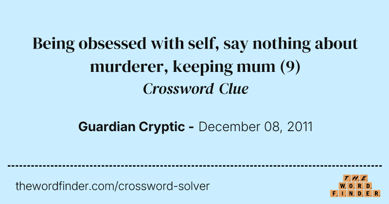 Being obsessed with self, say nothing about murderer, keeping mum crossword clue image