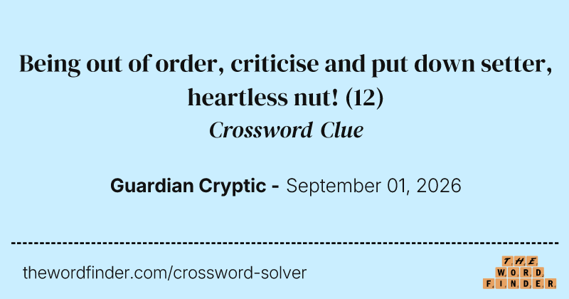 Being out of order, criticise and put down setter, heartless nut! crossword clue image