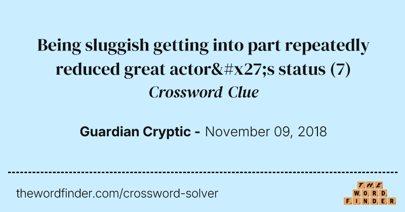 Being sluggish getting into part repeatedly reduced great actor's status crossword clue image