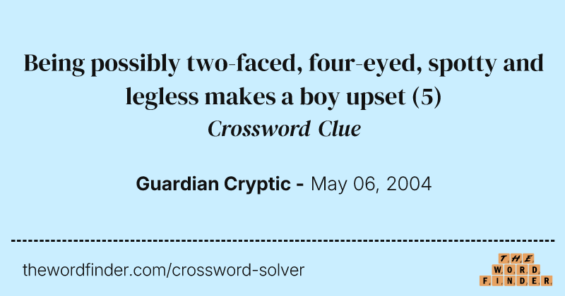 Being possibly two-faced, four-eyed, spotty and legless makes a boy upset crossword clue image