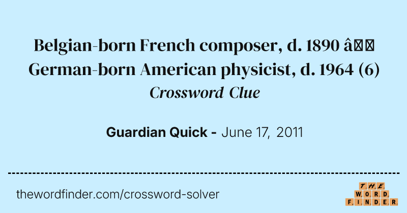 Belgian-born French composer, d. 1890 — German-born American physicist, d. 1964 crossword clue image