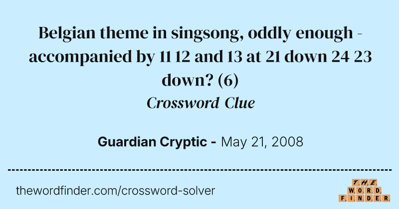 Belgian theme in singsong, oddly enough - accompanied by 11 12 and 13 at 21 down 24 23 down? crossword clue image