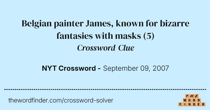 Belgian painter James, known for bizarre fantasies with masks crossword clue image