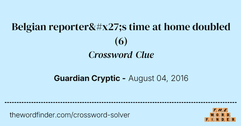 Belgian reporter's time at home doubled crossword clue image
