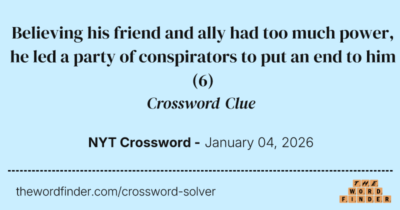 Believing his friend and ally had too much power, he led a party of conspirators to put an end to him crossword clue image