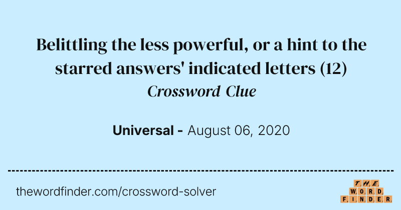 Belittling the less powerful, or a hint to the starred answers' indicated letters crossword clue image