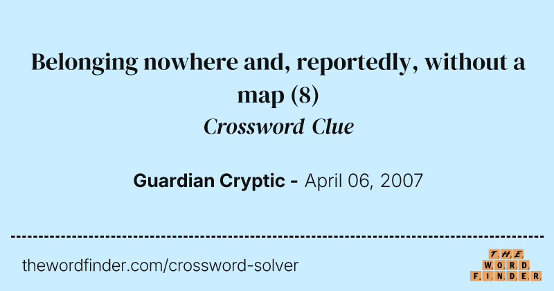 Belonging nowhere and, reportedly, without a map crossword clue image