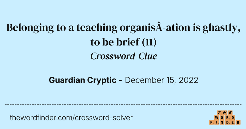 Belonging to a teaching organisation is ghastly, to be brief crossword clue image