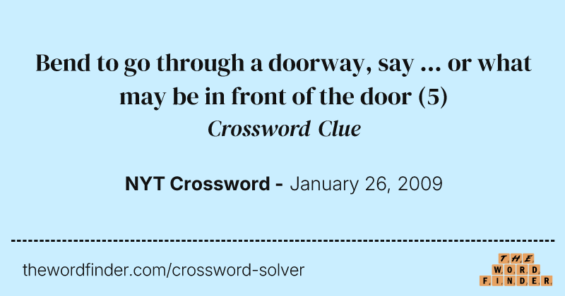 Bend to go through a doorway, say ... or what may be in front of the door crossword clue image