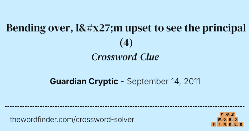 Bending over, I'm upset to see the principal crossword clue image
