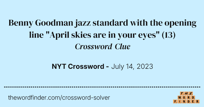 Benny Goodman jazz standard with the opening line "April skies are in your eyes" crossword clue image