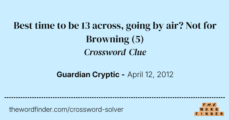 Best time to be 13 across, going by air? Not for Browning crossword clue image