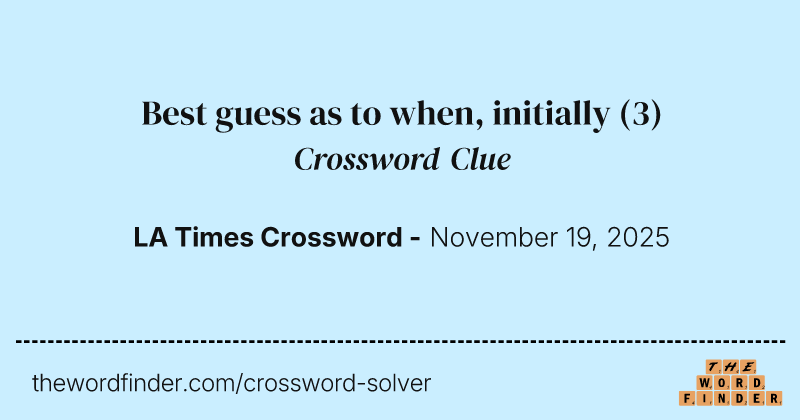 Best guess as to when, initially crossword clue image