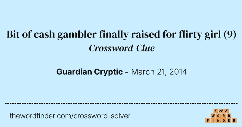 Bit of cash gambler finally raised for flirty girl crossword clue image