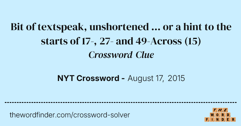 Bit of textspeak, unshortened ... or a hint to the starts of 17-, 27- and 49-Across crossword clue image