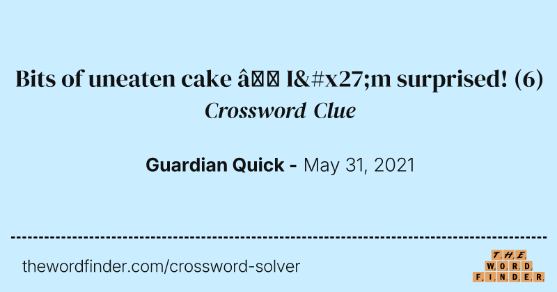 Bits of uneaten cake — I'm surprised! crossword clue image