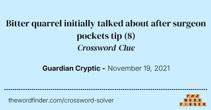 Bitter quarrel initially talked about after surgeon pockets tip crossword clue image