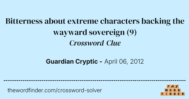 Bitterness about extreme characters backing the wayward sovereign crossword clue image