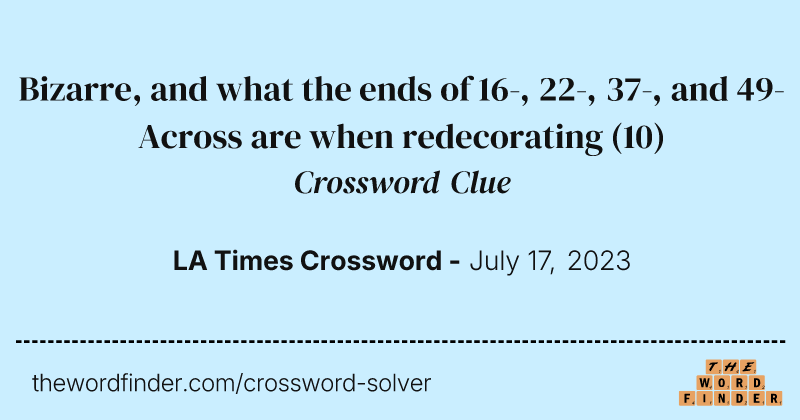 Bizarre, and what the ends of 16-, 22-, 37-, and 49-Across are when redecorating crossword clue image