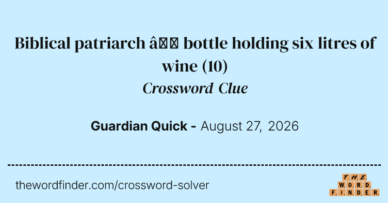 Biblical patriarch – bottle holding six litres of wine crossword clue image