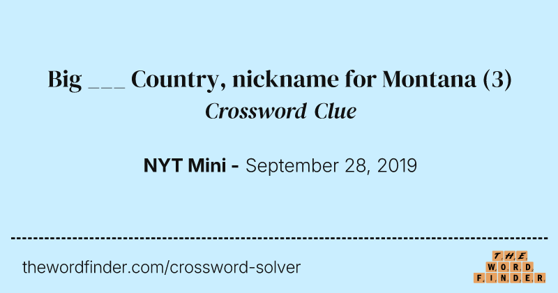 Big ___ Country, nickname for Montana crossword clue image