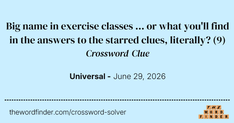 Big name in exercise classes ... or what you'll find in the answers to the starred clues, literally? crossword clue image