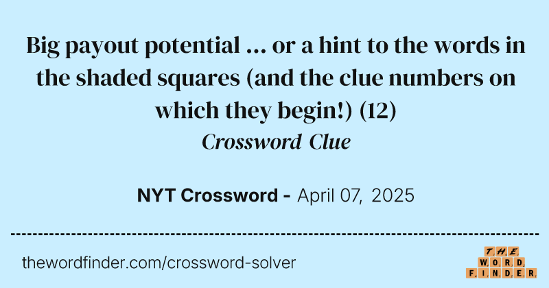 Big payout potential ... or a hint to the words in the shaded squares (and the clue numbers on which they begin!) crossword clue image