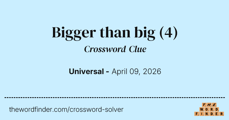 Bigger than big crossword clue image