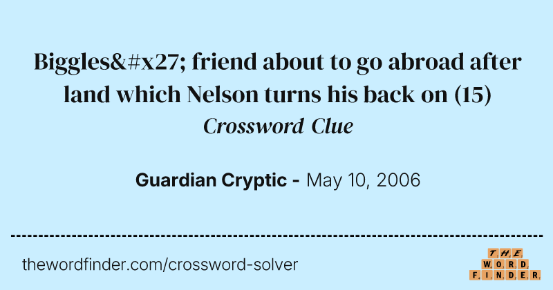 Biggles' friend about to go abroad after land which Nelson turns his back on crossword clue image