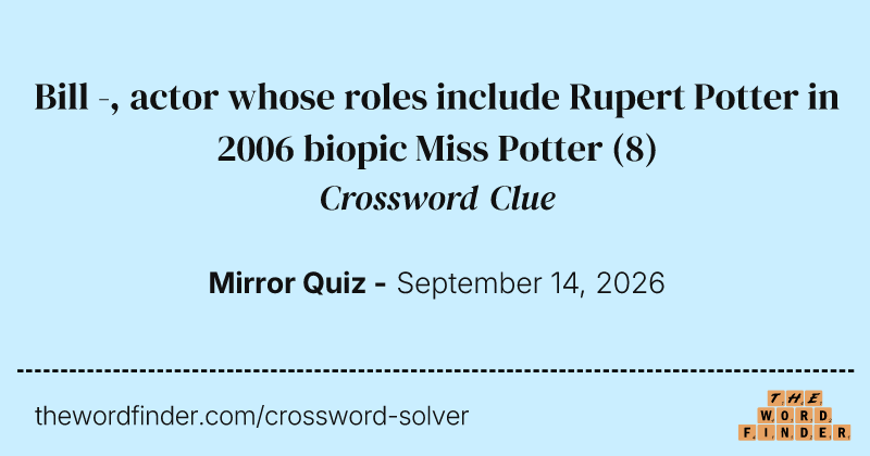 Bill -, actor whose roles include Rupert Potter in 2006 biopic Miss Potter crossword clue image