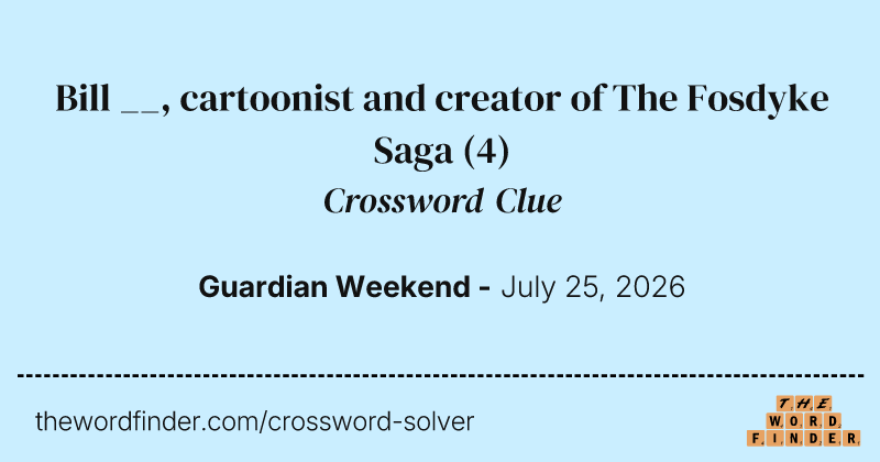 Bill __, cartoonist and creator of The Fosdyke Saga crossword clue image
