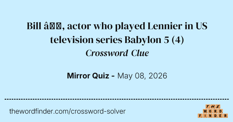 Bill —, actor who played Lennier in US television series Babylon 5 crossword clue image