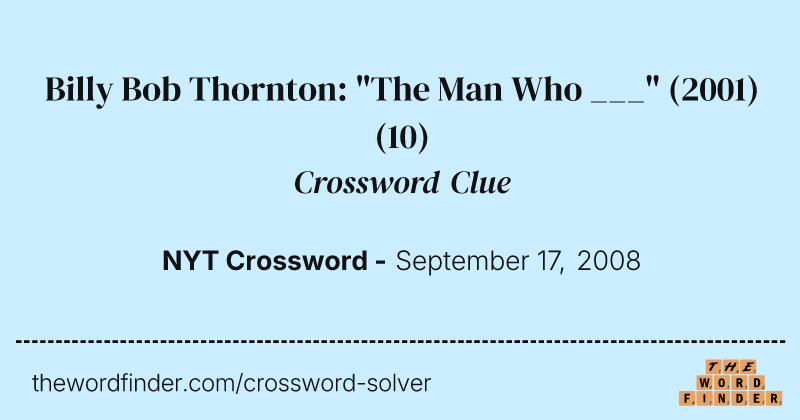 Billy Bob Thornton: "The Man Who ___" (2001) crossword clue image