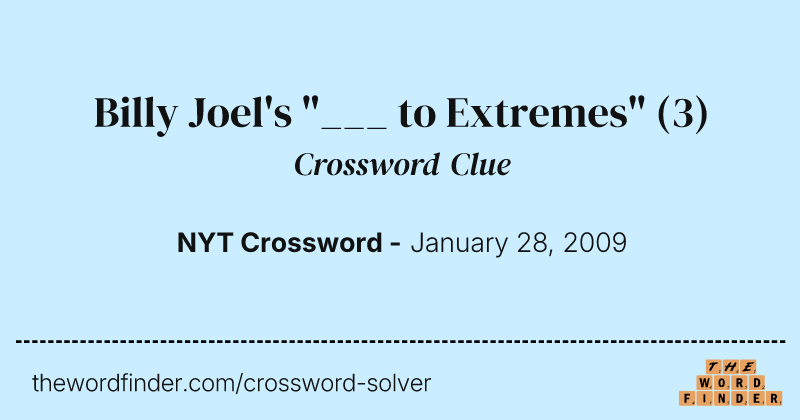 Billy Joel's "___ to Extremes" crossword clue image