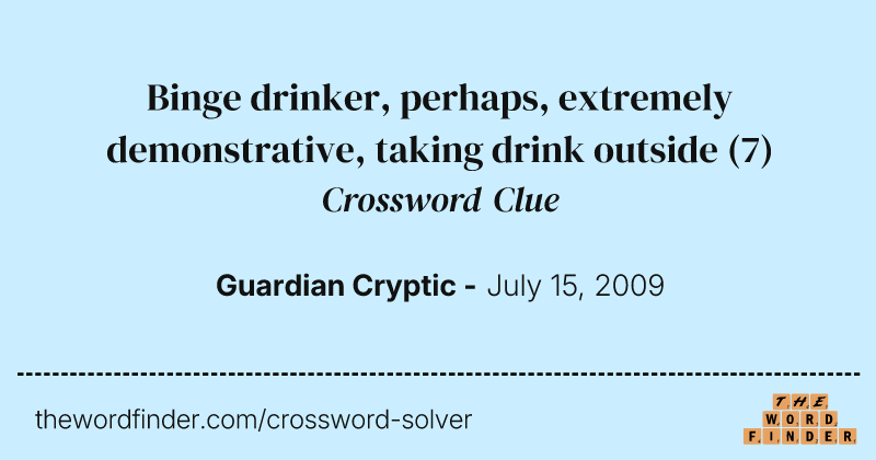 Binge drinker, perhaps, extremely demonstrative, taking drink outside crossword clue image