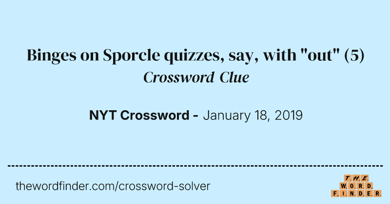 Binges on Sporcle quizzes, say, with "out" crossword clue image