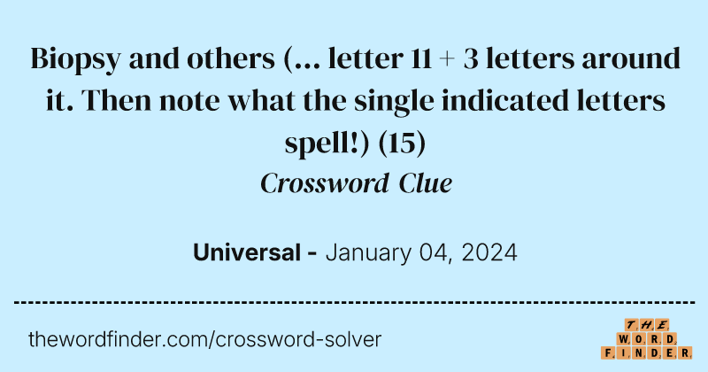 Biopsy and others (... letter 11 + 3 letters around it. Then note what the single indicated letters spell!) crossword clue image