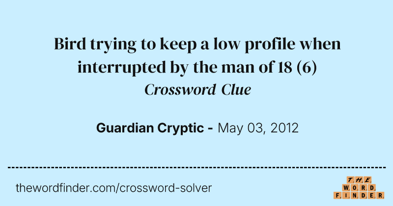 Bird trying to keep a low profile when interrupted by the man of 18 crossword clue image