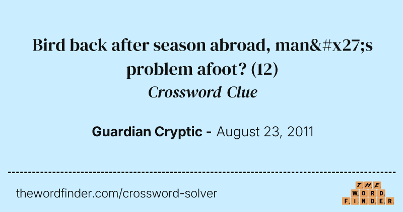 Bird back after season abroad, man's problem afoot? crossword clue image